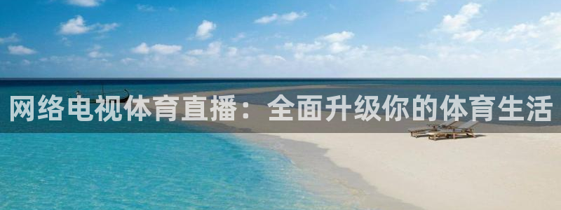 网络电视体育直播：全面升级你的体育生活